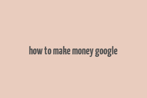 how to make money google