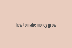 how to make money grow