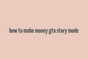 how to make money gta story mode