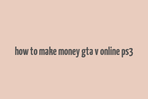 how to make money gta v online ps3