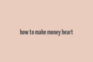 how to make money heart