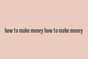 how to make money how to make money