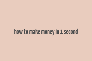 how to make money in 1 second