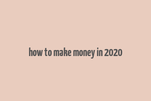 how to make money in 2020