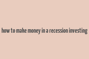 how to make money in a recession investing