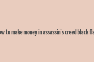 how to make money in assassin's creed black flag