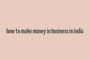 how to make money in business in india