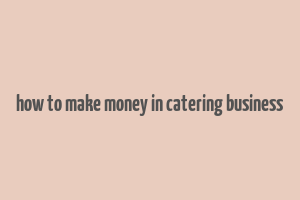 how to make money in catering business