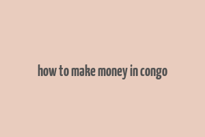 how to make money in congo