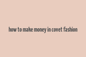 how to make money in covet fashion