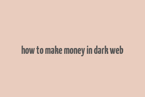 how to make money in dark web