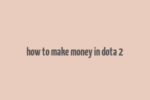 how to make money in dota 2