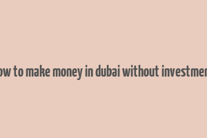 how to make money in dubai without investment