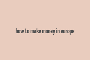 how to make money in europe