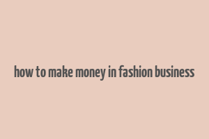 how to make money in fashion business