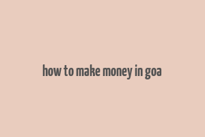 how to make money in goa