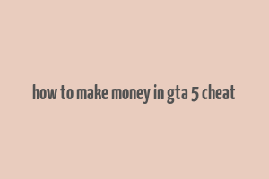 how to make money in gta 5 cheat