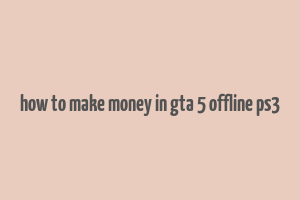 how to make money in gta 5 offline ps3