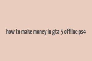 how to make money in gta 5 offline ps4