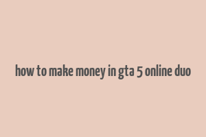 how to make money in gta 5 online duo