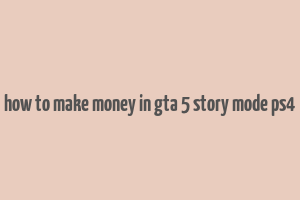 how to make money in gta 5 story mode ps4