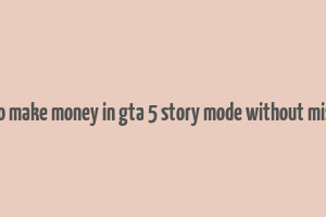 how to make money in gta 5 story mode without missions