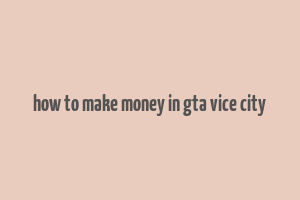 how to make money in gta vice city