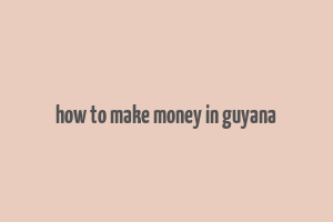 how to make money in guyana