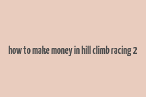 how to make money in hill climb racing 2