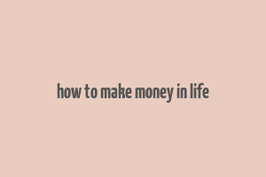 how to make money in life