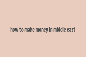 how to make money in middle east