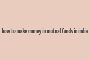 how to make money in mutual funds in india