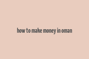 how to make money in oman