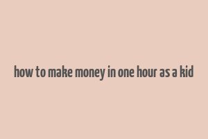 how to make money in one hour as a kid