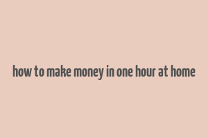 how to make money in one hour at home