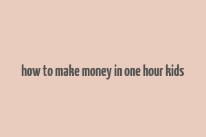 how to make money in one hour kids