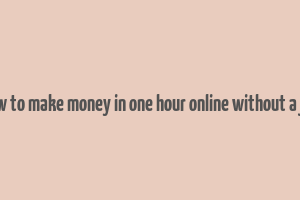 how to make money in one hour online without a job