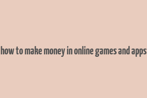 how to make money in online games and apps