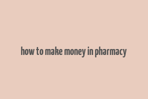 how to make money in pharmacy