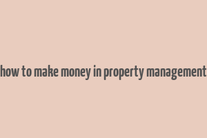 how to make money in property management