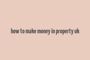 how to make money in property uk