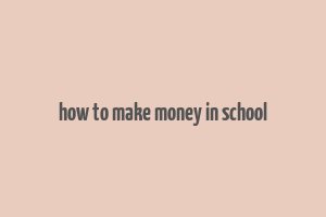 how to make money in school