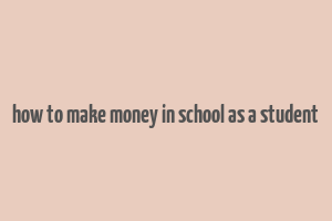 how to make money in school as a student