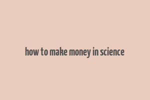 how to make money in science