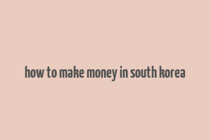 how to make money in south korea