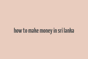 how to make money in sri lanka