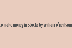 how to make money in stocks by william o'neil summary