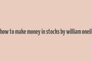 how to make money in stocks by william oneil