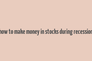 how to make money in stocks during recession