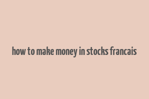 how to make money in stocks francais